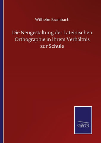 Die Neugestaltung der Lateinischen Orthographie in ihrem Verhältnis zur Schule