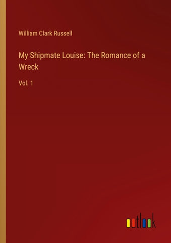 My Shipmate Louise: The Romance of a Wreck
