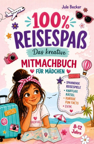 100 % Reisespaß: Das kreative Mitmachbuch für Mädchen von 8-12 Jahren: