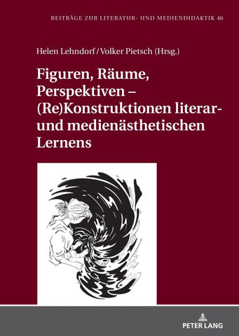 Figuren, Raeume, Perspektiven – (Re)Konstruktionen literar- und medienaesthetischen Lernens