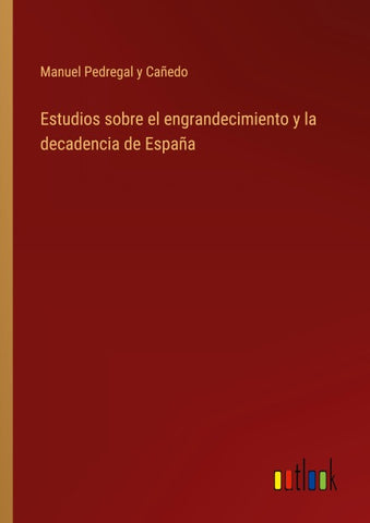 Estudios sobre el engrandecimiento y la decadencia de España