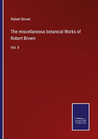 The miscellaneous botanical Works of Robert Brown