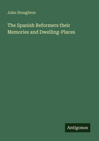 The Spanish Reformers their Memories and Dwelling-Places
