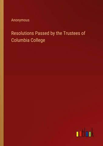 Resolutions Passed by the Trustees of Columbia College