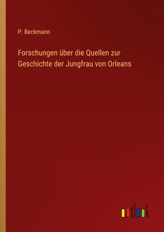 Forschungen über die Quellen zur Geschichte der Jungfrau von Orleans