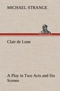 Clair de Lune A Play in Two Acts and Six Scenes