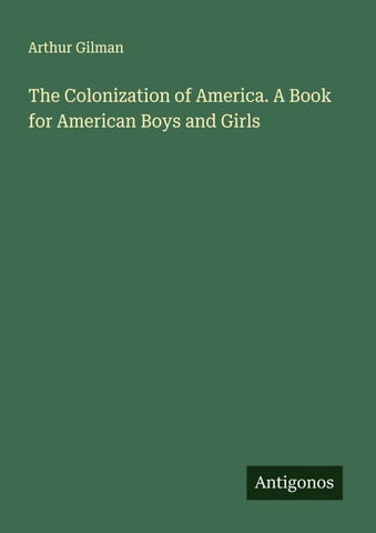 The Colonization of America. A Book for American Boys and Girls