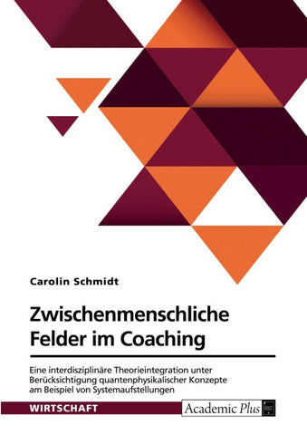 Zwischenmenschliche Felder im Coaching. Eine interdisziplinäre Theorieintegration unter Berücksichtigung quantenphysikalischer Konzepte am Beispiel von Systemaufstellungen