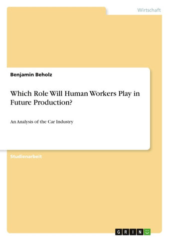 Which Role Will Human Workers Play in Future Production?