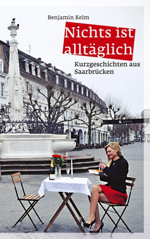 Nichts ist alltäglich - Kurzgeschichten aus Saarbrücken