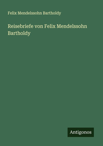 Reisebriefe von Felix Mendelssohn Bartholdy