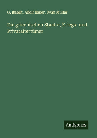 Die griechischen Staats-, Kriegs- und Privataltertümer
