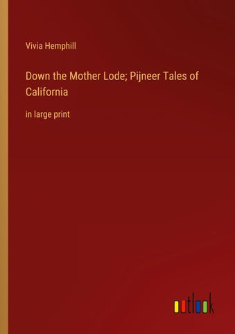 Down the Mother Lode; Pijneer Tales of California