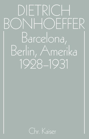 Dietrich Bonhoeffer Werke (DBW) / Barcelona, Berlin, Amerika 1928-1931