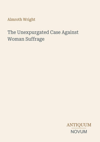 The Unexpurgated Case Against Woman Suffrage