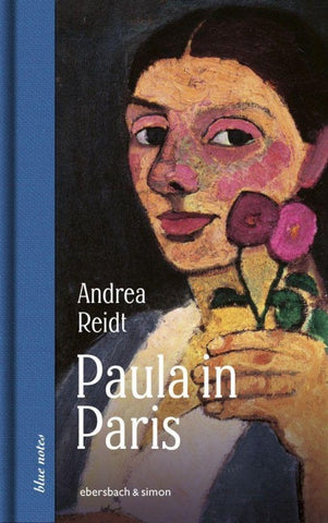 Paula in Paris. Paula Modersohn-Becker in der Welthauptstadt der Kunst