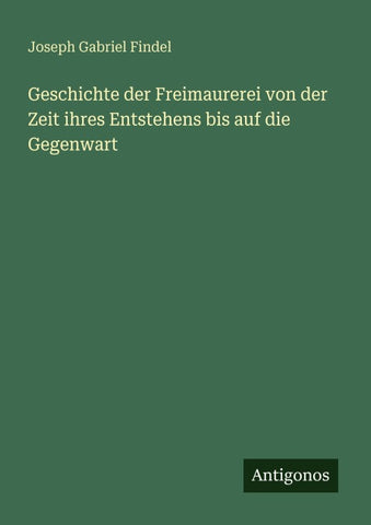 Geschichte der Freimaurerei von der Zeit ihres Entstehens bis auf die Gegenwart