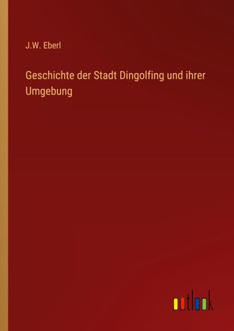 Geschichte der Stadt Dingolfing und ihrer Umgebung