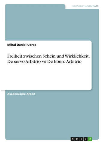 Freiheit zwischen Schein und Wirklichkeit. De servo Arbitrio vs De libero Arbitrio