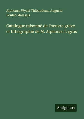Catalogue raisonné de l'oeuvre gravé et lithographié de M. Alphonse Legros
