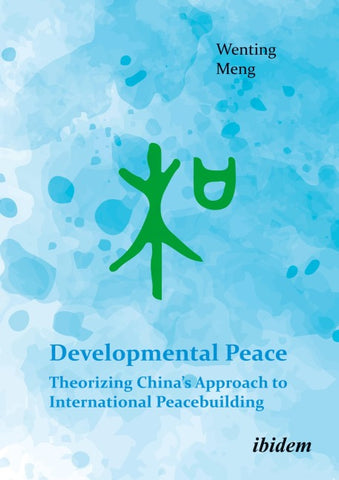 Developmental Peace: Theorizing China’s Approach to International Peacebuilding