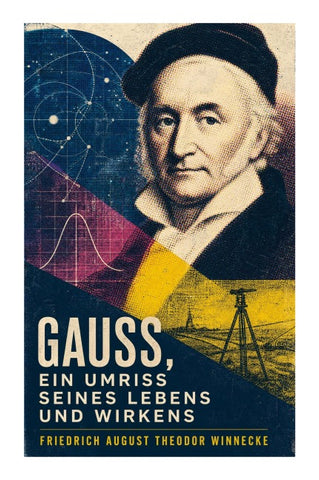 Gauss, ein Umriss seines Lebens und Wirkens