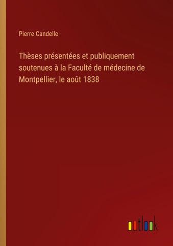 Thèses présentées et publiquement soutenues à la Faculté de médecine de Montpellier, le août 1838