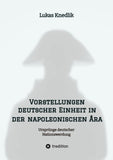 Vorstellungen deutscher Einheit in der napoleonischen Ära