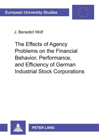 The Effects of Agency Problems on the Financial Behavior, Performance, and Efficiency of German Industrial Stock Corporations