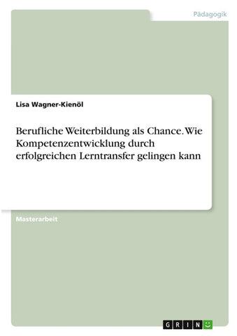 Berufliche Weiterbildung als Chance. Wie Kompetenzentwicklung durch erfolgreichen Lerntransfer gelingen kann