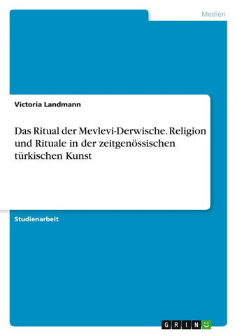 Das Ritual der Mevlevi-Derwische. Religion und Rituale in der zeitgenössischen türkischen Kunst