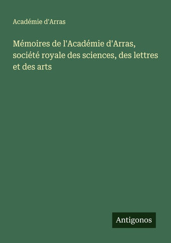 Mémoires de l'Académie d'Arras, société royale des sciences, des lettres et des arts