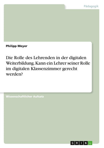 Die Rolle des Lehrenden in der digitalen Weiterbildung. Kann ein Lehrer seiner Rolle im digitalen Klassenzimmer gerecht werden?