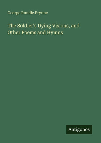 The Soldier's Dying Visions, and Other Poems and Hymns