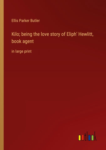Kilo; being the love story of Eliph' Hewlitt, book agent