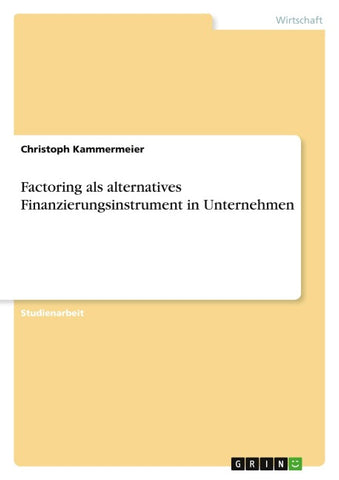 Factoring als alternatives Finanzierungsinstrument in Unternehmen