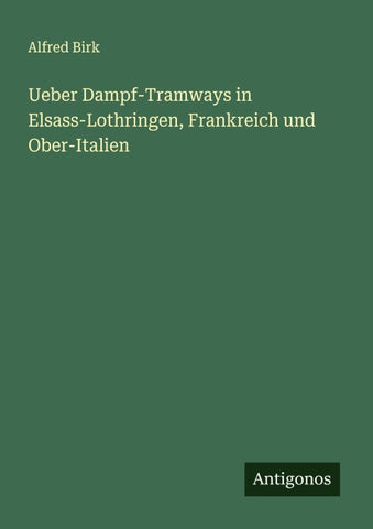 Ueber Dampf-Tramways in Elsass-Lothringen, Frankreich und Ober-Italien