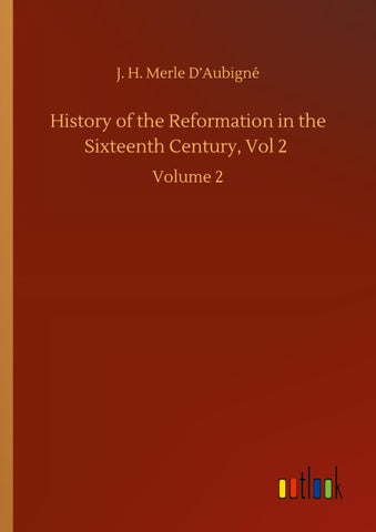History of the Reformation in the Sixteenth Century, Vol 2