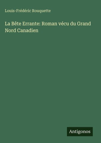 La Bête Errante: Roman vécu du Grand Nord Canadien