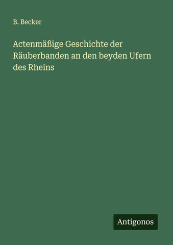 Actenmäßige Geschichte der Räuberbanden an den beyden Ufern des Rheins
