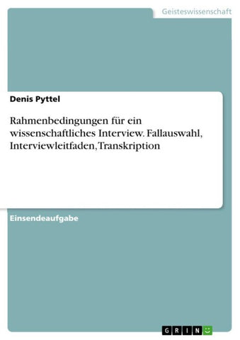 Rahmenbedingungen für ein wissenschaftliches Interview. Fallauswahl, Interviewleitfaden, Transkription