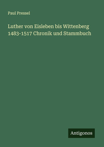 Luther von Eisleben bis Wittenberg 1483-1517 Chronik und Stammbuch