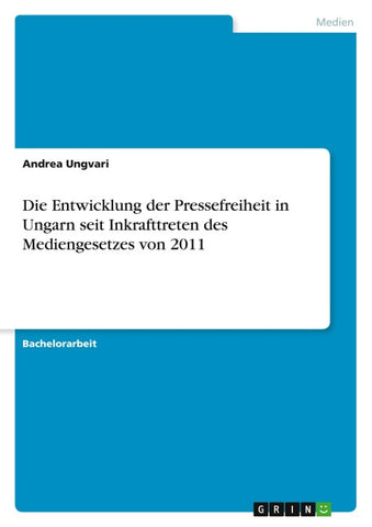 Die Entwicklung der Pressefreiheit in Ungarn seit Inkrafttreten des Mediengesetzes von 2011