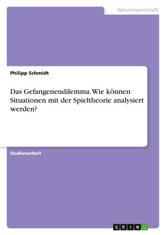 Das Gefangenendilemma. Wie können Situationen mit der Spieltheorie analysiert werden?