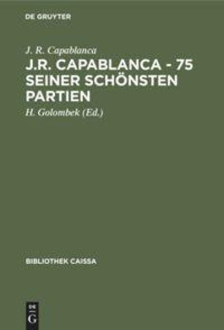 J.R. Capablanca - 75 seiner schönsten Partien
