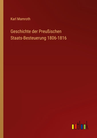 Geschichte der Preußischen Staats-Besteuerung 1806-1816