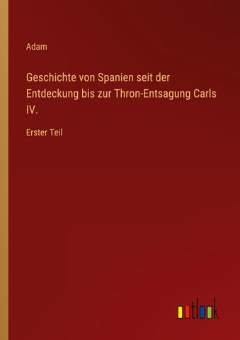 Geschichte von Spanien seit der Entdeckung bis zur Thron-Entsagung Carls IV.