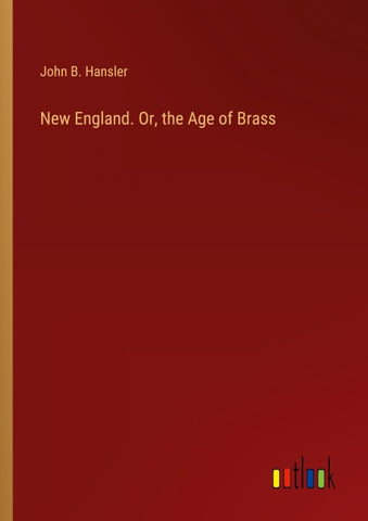 New England. Or, the Age of Brass