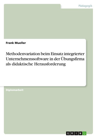 Methodenvariation beim Einsatz integrierter Unternehmenssoftware in der Übungsfirma als didaktische Herausforderung
