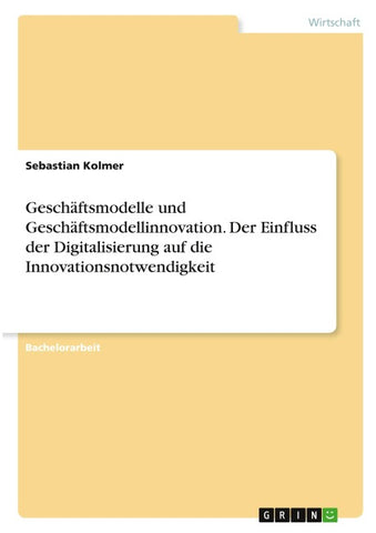 Geschäftsmodelle und Geschäftsmodellinnovation. Der Einfluss der Digitalisierung auf die Innovationsnotwendigkeit